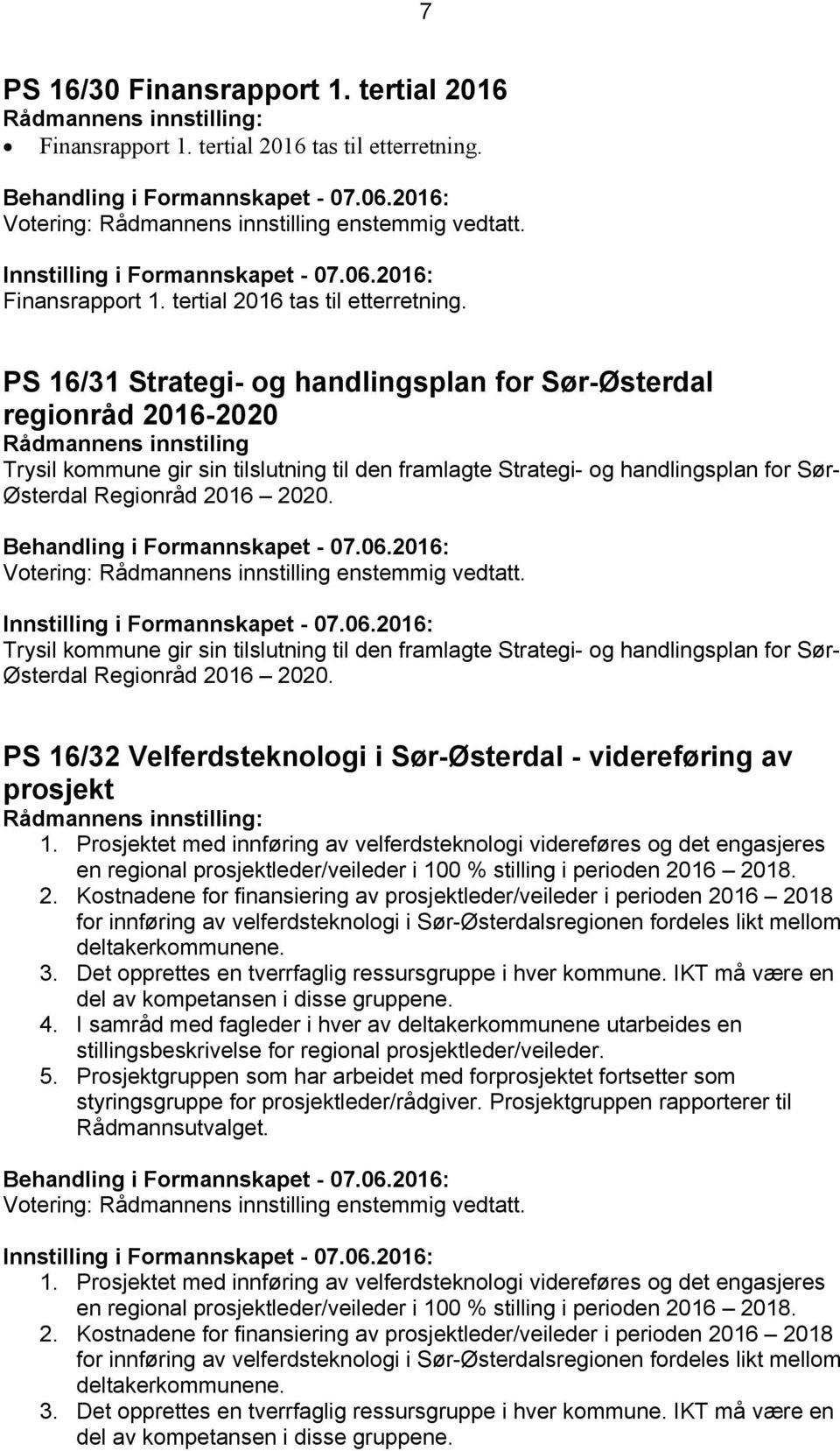PS 16/31 Strategi- og handlingsplan for Sør-Østerdal regionråd 2016-2020 Rådmannens innstiling Trysil kommune gir sin tilslutning til den framlagte Strategi- og handlingsplan for Sør- Østerdal
