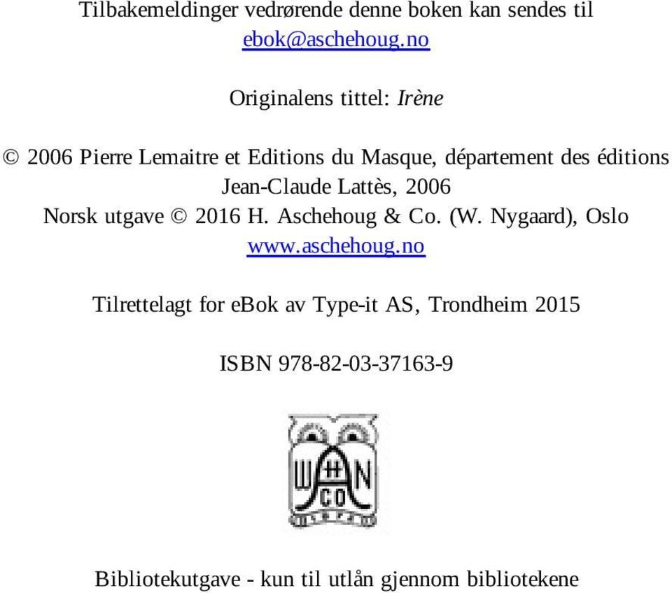 Jean-Claude Lattès, 2006 Norsk utgave 2016 H. Aschehoug & Co. (W. Nygaard), Oslo www.aschehoug.