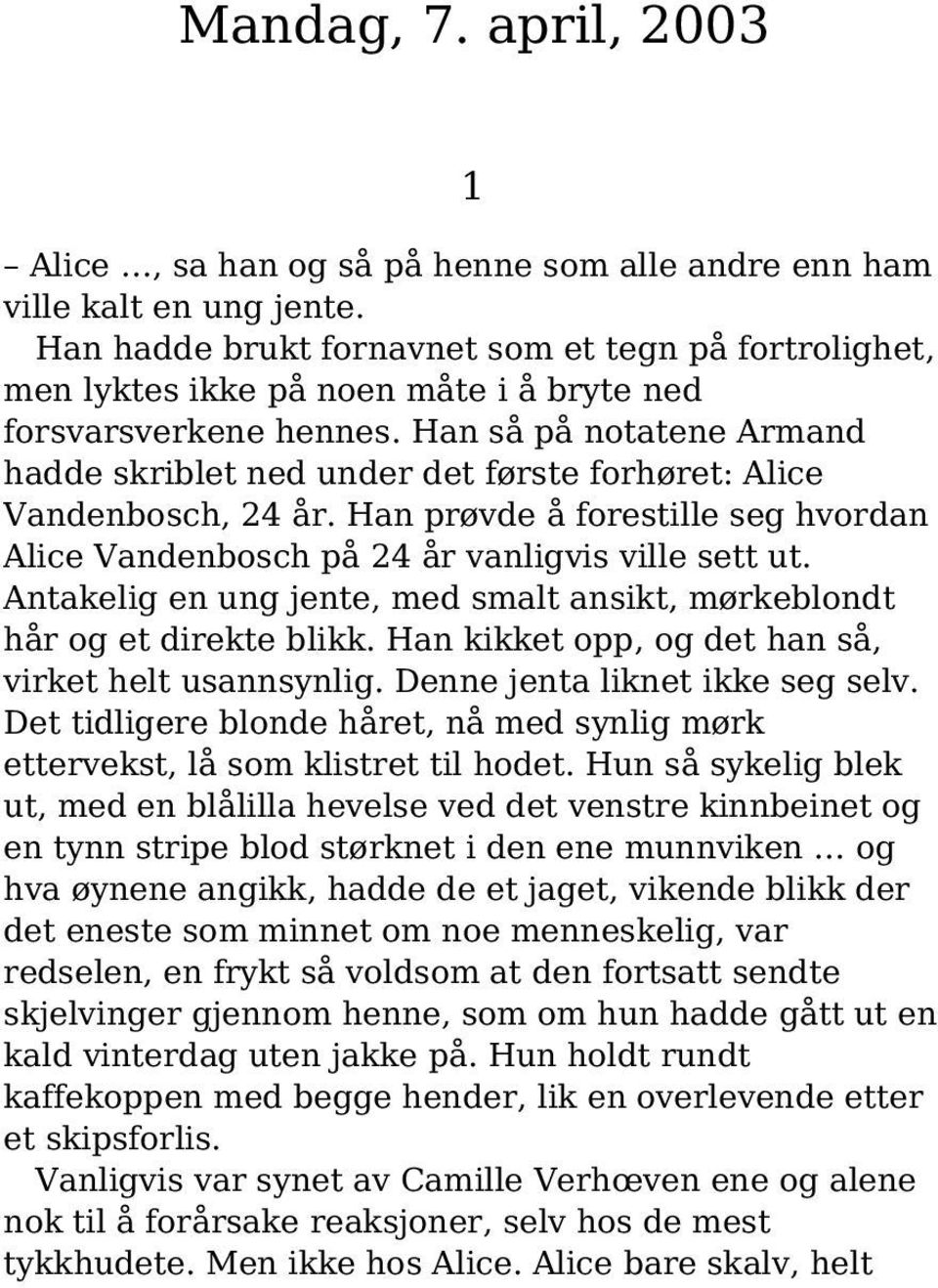 Han så på notatene Armand hadde skriblet ned under det første forhøret: Alice Vandenbosch, 24 år. Han prøvde å forestille seg hvordan Alice Vandenbosch på 24 år vanligvis ville sett ut.