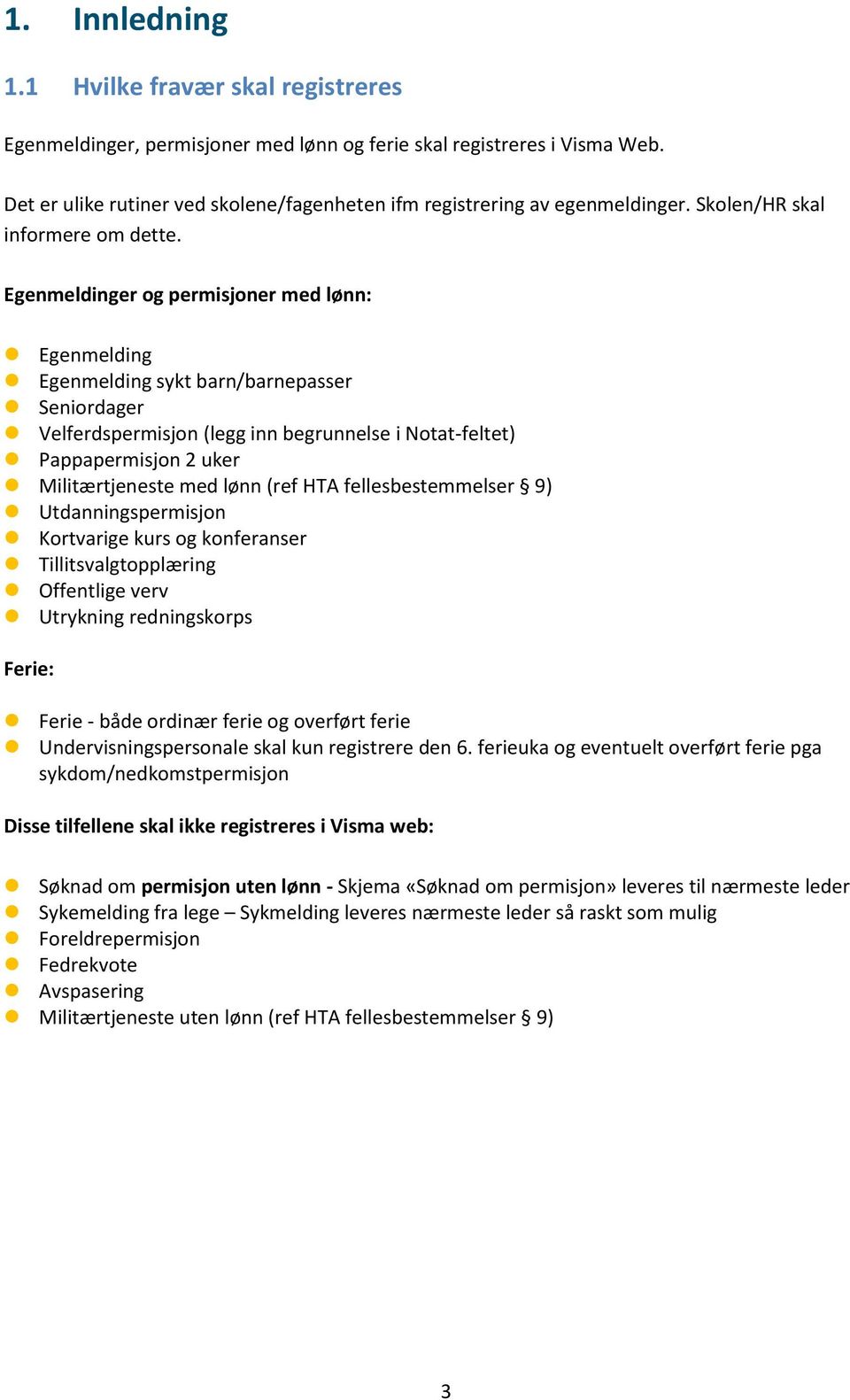 Egenmeldinger og permisjoner med lønn: Egenmelding Egenmelding sykt barn/barnepasser Seniordager Velferdspermisjon (legg inn begrunnelse i Notat-feltet) Pappapermisjon 2 uker Militærtjeneste med lønn