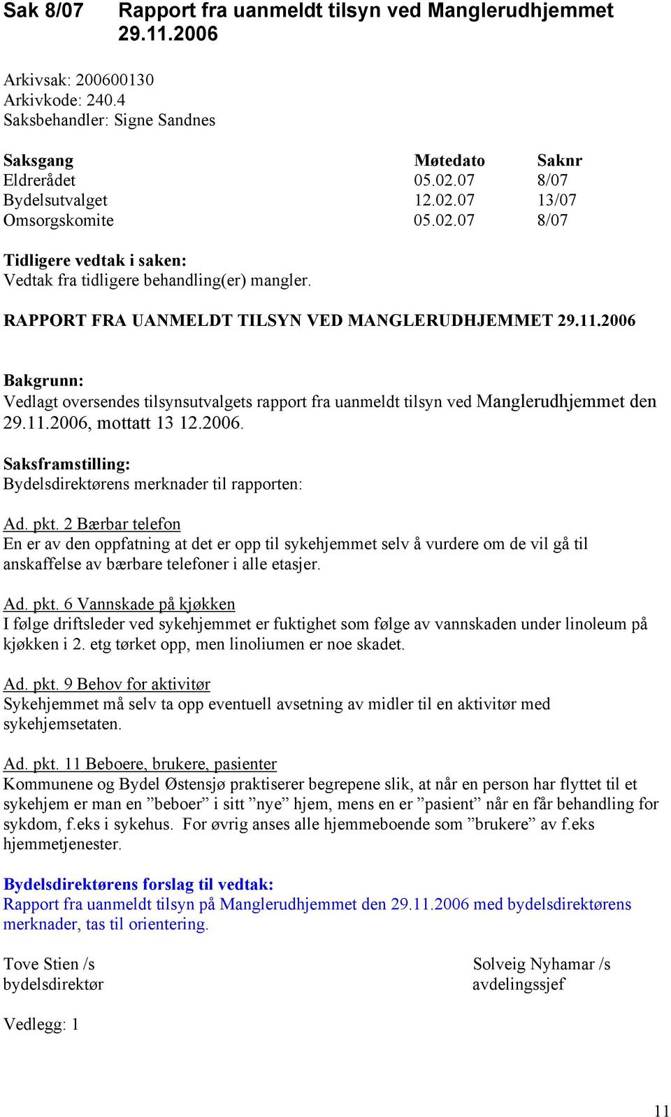 2006 Bakgrunn: Vedlagt oversendes tilsynsutvalgets rapport fra uanmeldt tilsyn ved Manglerudhjemmet den 29.11.2006, mottatt 13 12.2006. Saksframstilling: Bydelsdirektørens merknader til rapporten: Ad.