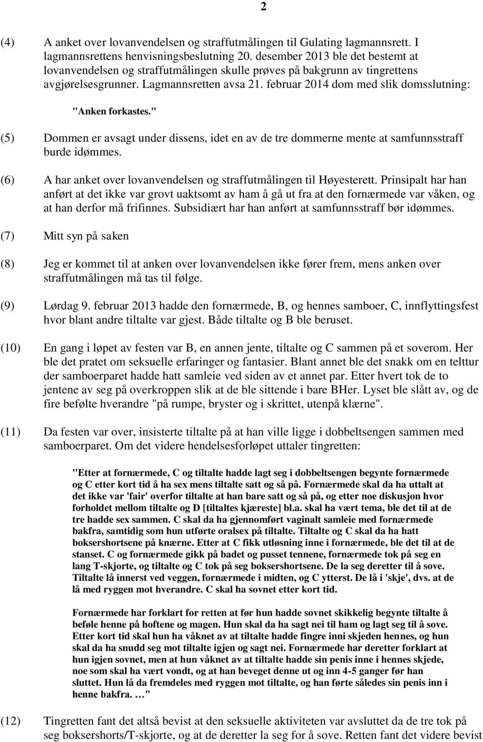 februar 2014 dom med slik domsslutning: "Anken forkastes." (5) Dommen er avsagt under dissens, idet en av de tre dommerne mente at samfunnsstraff burde idømmes.