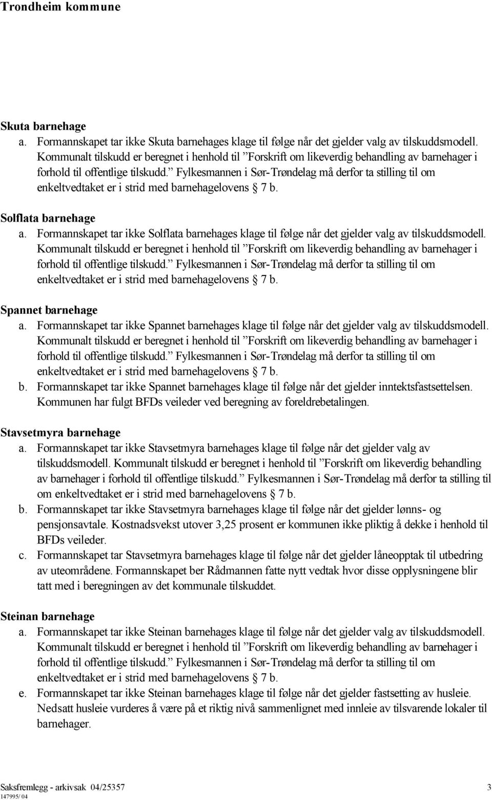Fylkesmannen i Sør-Trøndelag må derfor ta stilling til om enkeltvedtaket er i strid med barnehagelovens 7 b. Solflata barnehage a.
