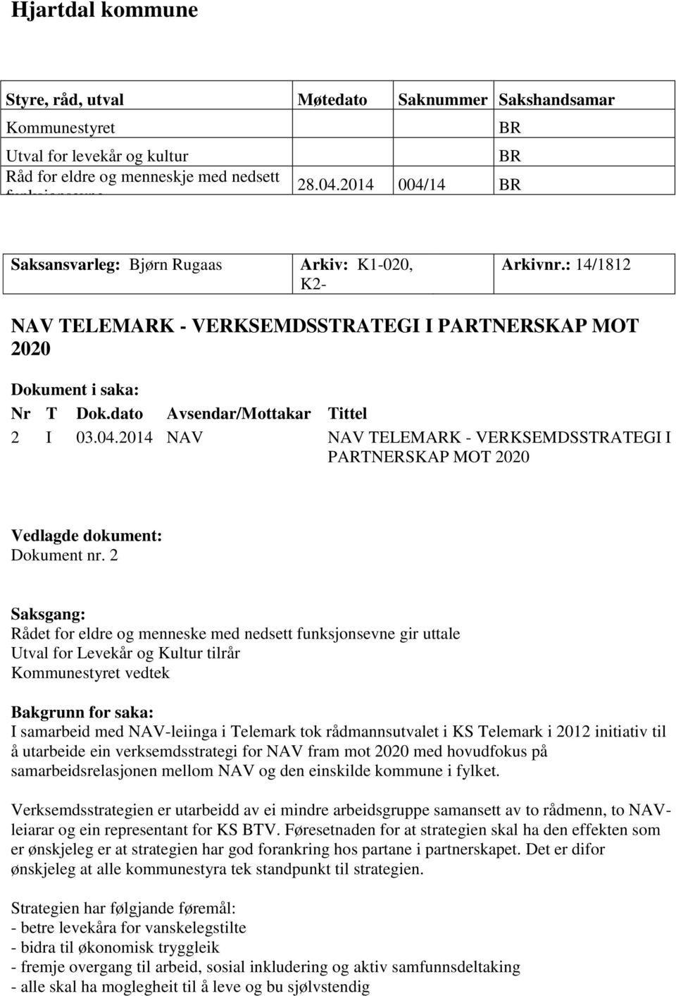 04.2014 NAV NAV TELEMARK - VERKSEMDSSTRATEGI I PARTNERSKAP MOT 2020 Vedlagde dokument: Dokument nr.