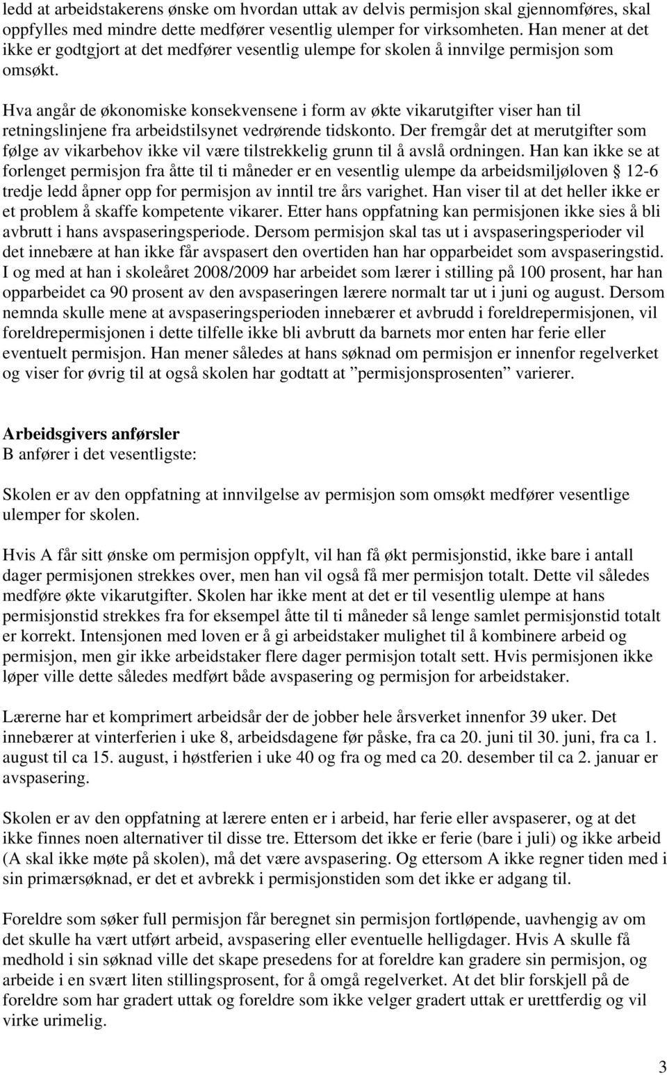 Hva angår de økonomiske konsekvensene i form av økte vikarutgifter viser han til retningslinjene fra arbeidstilsynet vedrørende tidskonto.