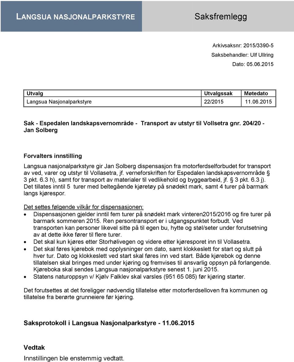 verneforskriften for Espedalen landskapsvernområde 3 pkt. 6.3 h), samt for transport av materialer til vedlikehold og byggearbeid, jf. 3 pkt. 6.3 j).