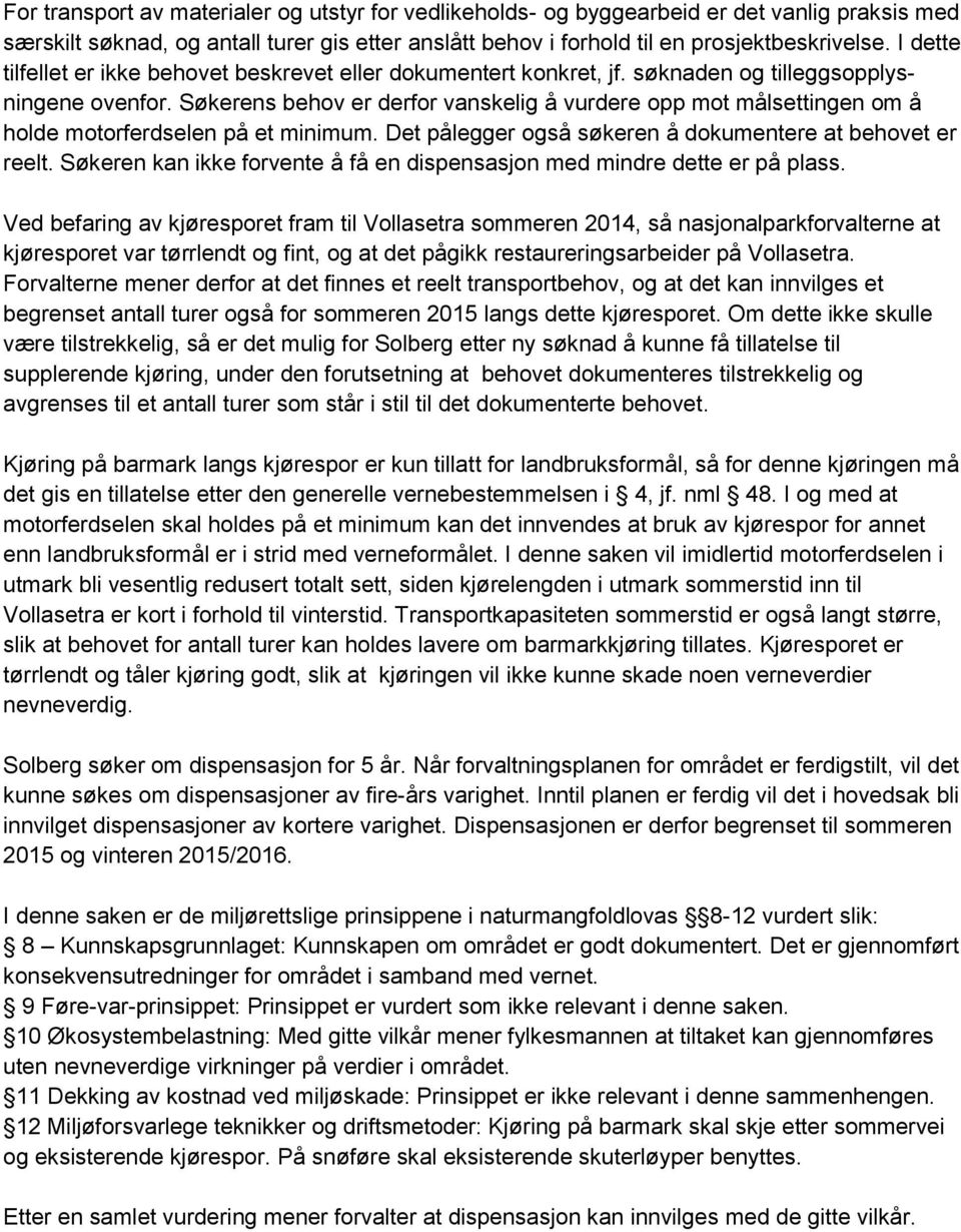 Søkerens behov er derfor vanskelig å vurdere opp mot målsettingen om å holde motorferdselen på et minimum. Det pålegger også søkeren å dokumentere at behovet er reelt.