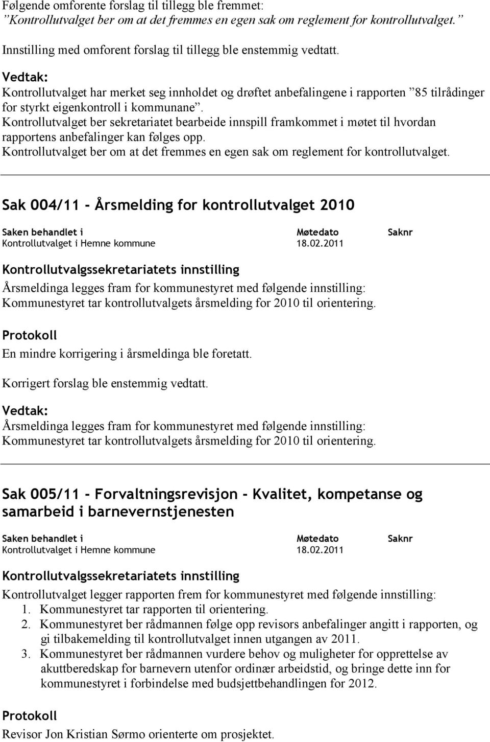 Vedtak: Kontrollutvalget har merket seg innholdet og drøftet anbefalingene i rapporten 85 tilrådinger for styrkt eigenkontroll i kommunane.