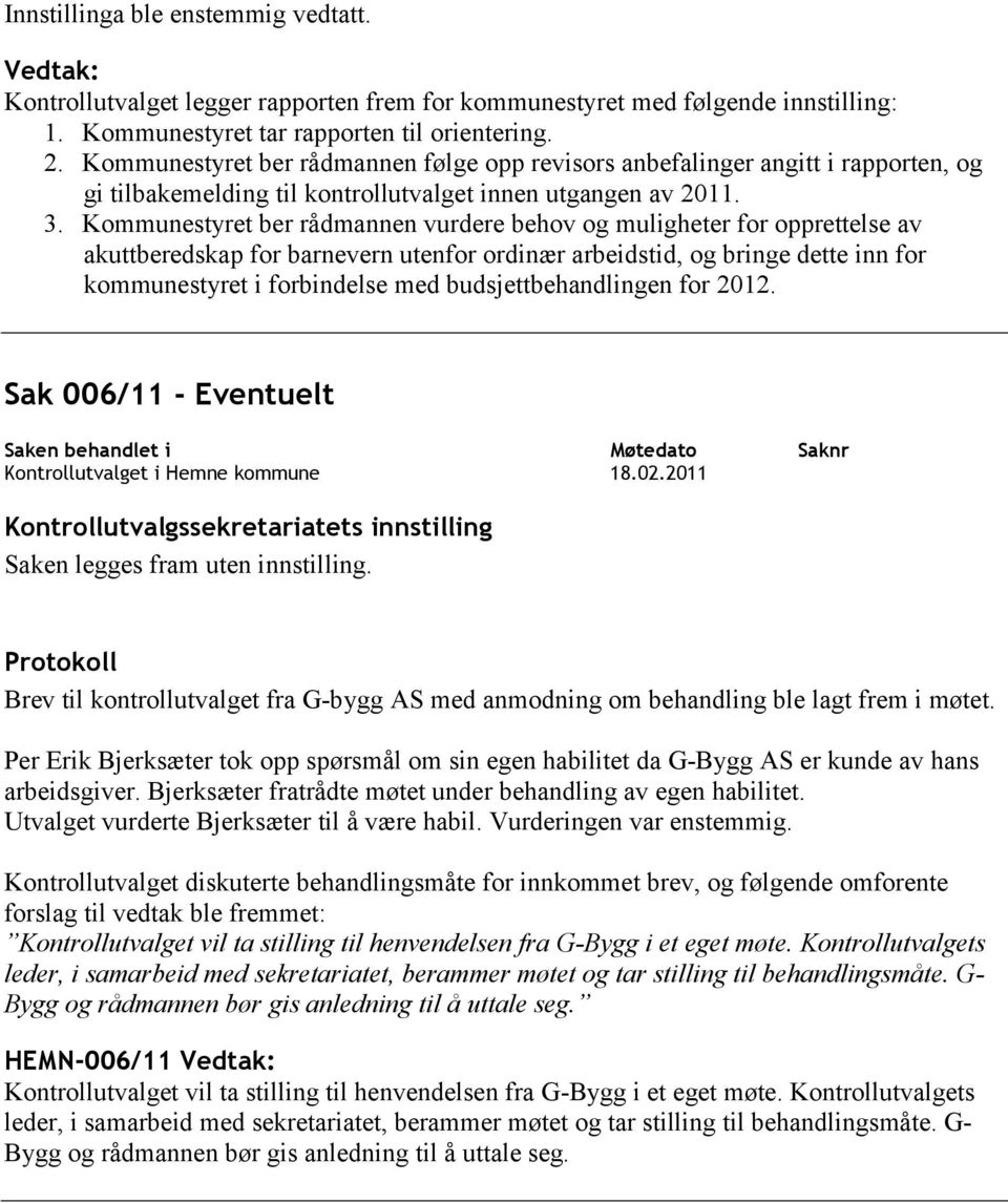 Kommunestyret ber rådmannen vurdere behov og muligheter for opprettelse av akuttberedskap for barnevern utenfor ordinær arbeidstid, og bringe dette inn for kommunestyret i forbindelse med