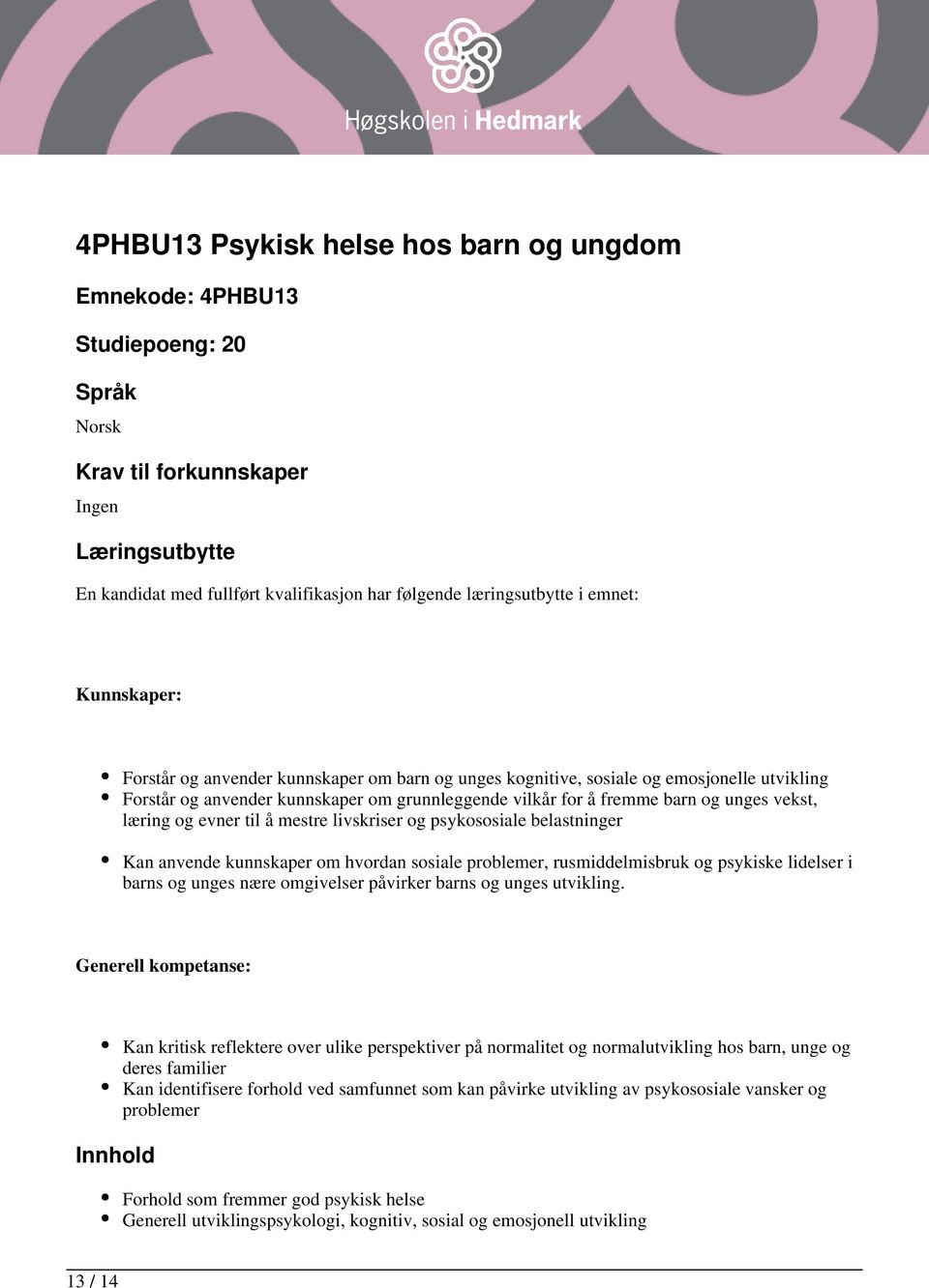 læring og evner til å mestre livskriser og psykososiale belastninger Kan anvende kunnskaper om hvordan sosiale problemer, rusmiddelmisbruk og psykiske lidelser i barns og unges nære omgivelser