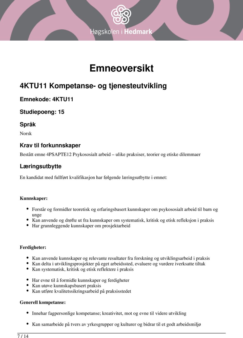 til barn og unge Kan anvende og drøfte ut fra kunnskaper om systematisk, kritisk og etisk refleksjon i praksis Har grunnleggende kunnskaper om prosjektarbeid Ferdigheter: 7 / 14 Kan anvende