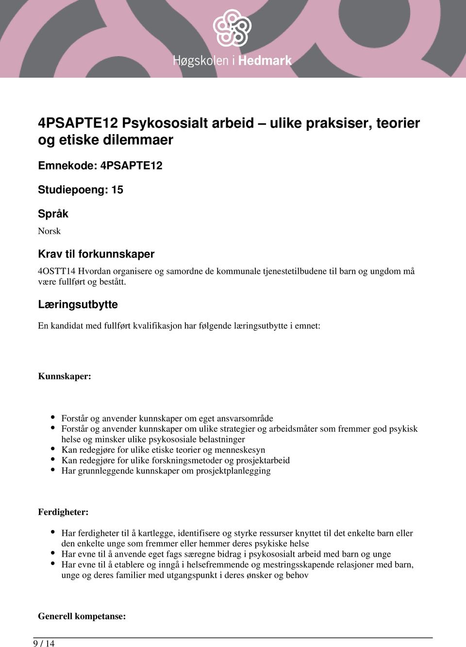 Læringsutbytte En kandidat med fullført kvalifikasjon har følgende læringsutbytte i emnet: Kunnskaper: Forstår og anvender kunnskaper om eget ansvarsområde Forstår og anvender kunnskaper om ulike