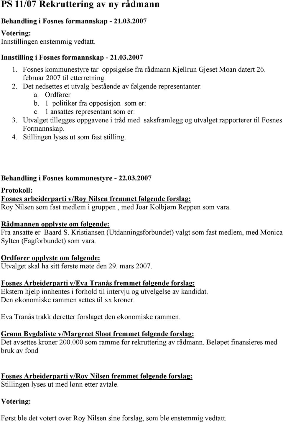 1 politiker fra opposisjon som er: c. 1 ansattes representant som er: 3. Utvalget tillegges oppgavene i tråd med saksframlegg og utvalget rapporterer til Fosnes Formannskap. 4.