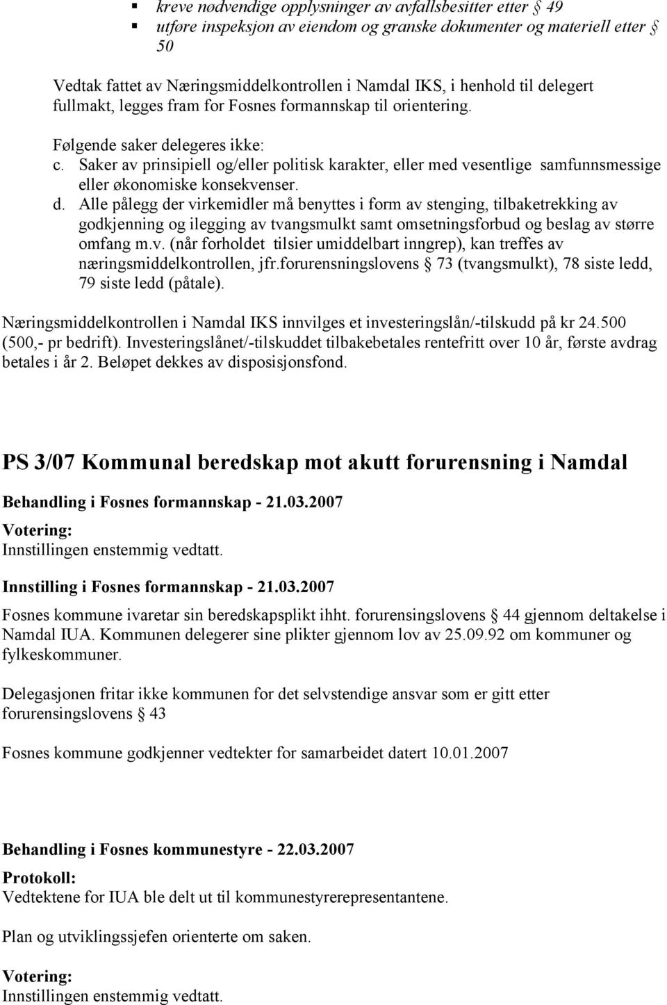 Saker av prinsipiell og/eller politisk karakter, eller med vesentlige samfunnsmessige eller økonomiske konsekvenser. d.