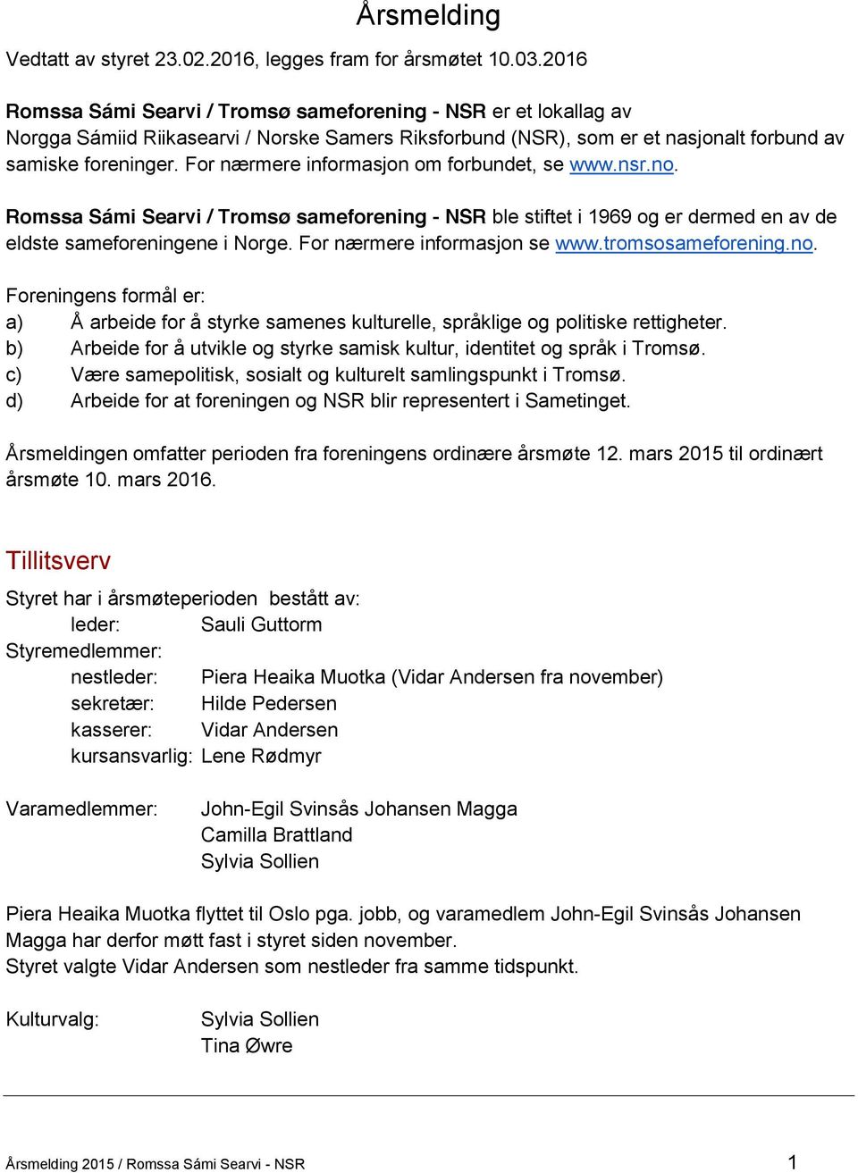 For nærmere informasjon om forbundet, se www.nsr.no. Romssa Sámi Searvi / Tromsø sameforening - NSR ble stiftet i 1969 og er dermed en av de eldste sameforeningene i Norge.