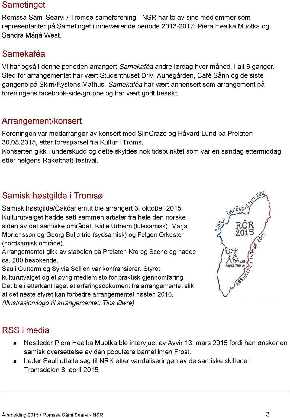 Sted for arrangementet har vært Studenthuset Driv, Aunegården, Café Sånn og de siste gangene på Skirri/Kystens Mathus.