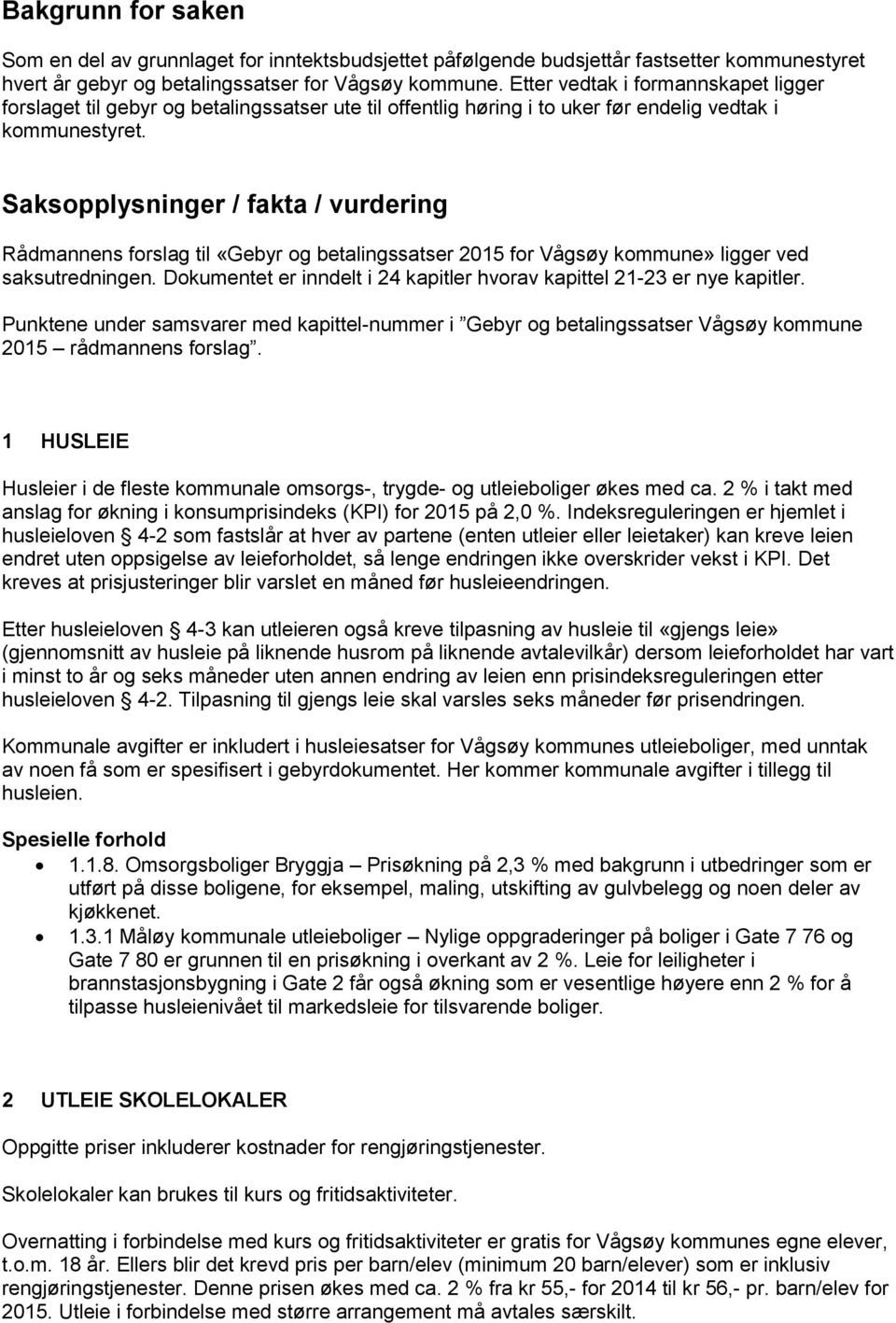 Saksopplysninger / fakta / vurdering til «Gebyr og betalingssatser 2015 for Vågsøy kommune» ligger ved saksutredningen. Dokumentet er inndelt i 24 kapitler hvorav kapittel 21-23 er nye kapitler.
