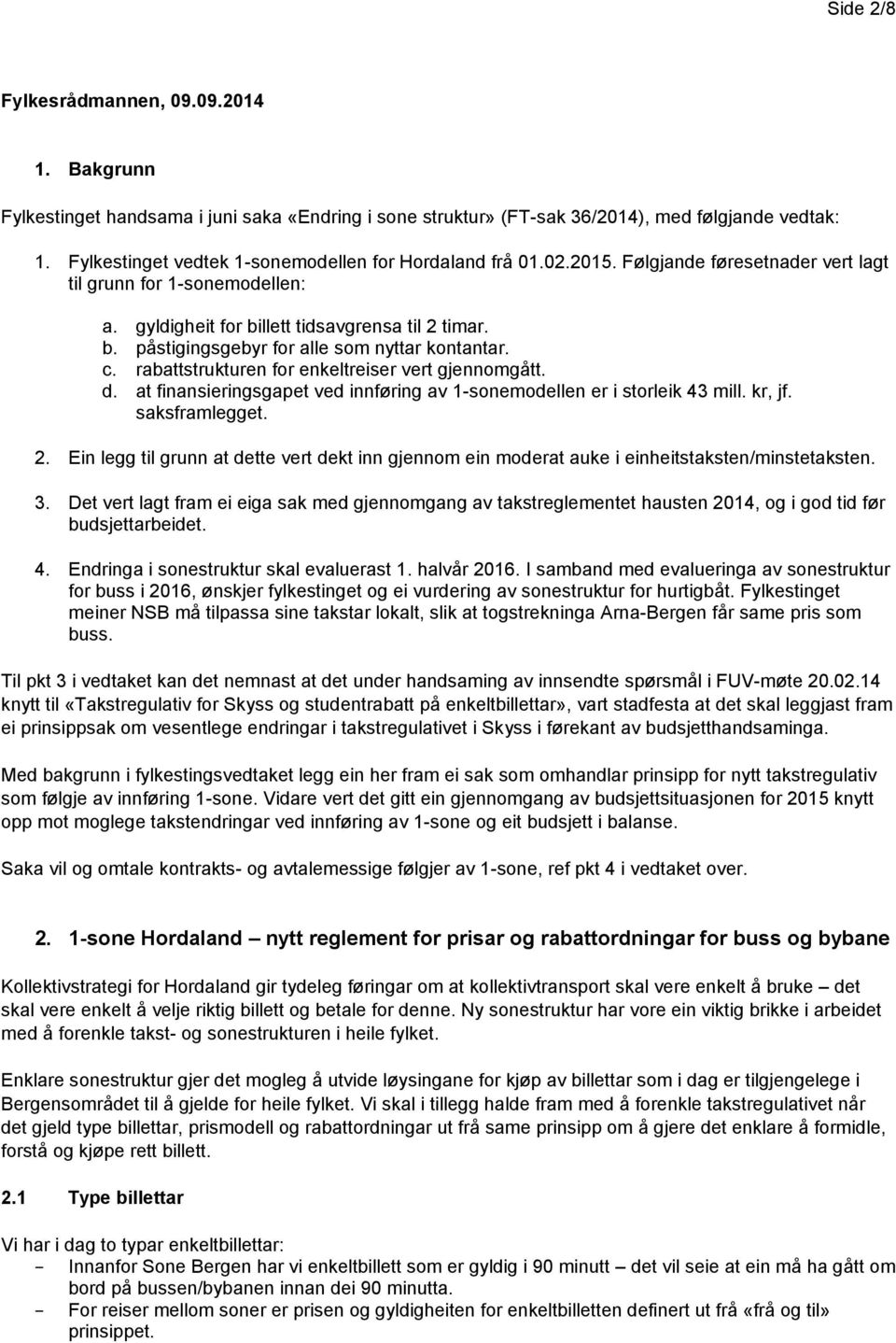 c. rabattstrukturen for enkeltreiser vert gjennomgått. d. at finansieringsgapet ved innføring av 1-sonemodellen er i storleik 43 mill. kr, jf. saksframlegget. 2.