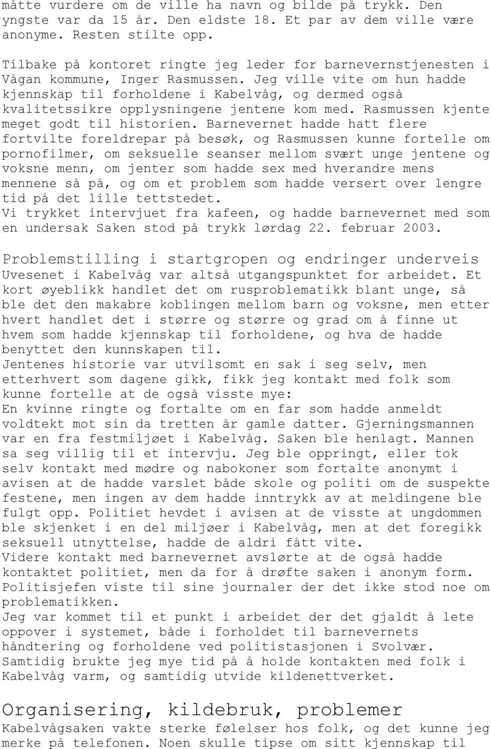 Jeg ville vite om hun hadde kjennskap til forholdene i Kabelvåg, og dermed også kvalitetssikre opplysningene jentene kom med. Rasmussen kjente meget godt til historien.