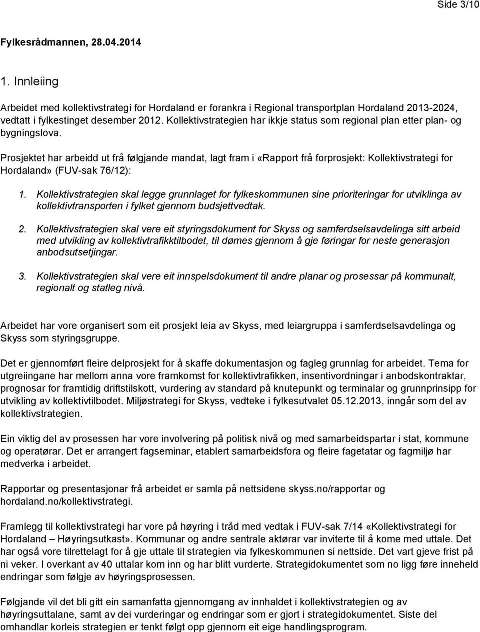 Prosjektet har arbeidd ut frå følgjande mandat, lagt fram i «Rapport frå forprosjekt: Kollektivstrategi for Hordaland» (FUV-sak 76/12): 1.