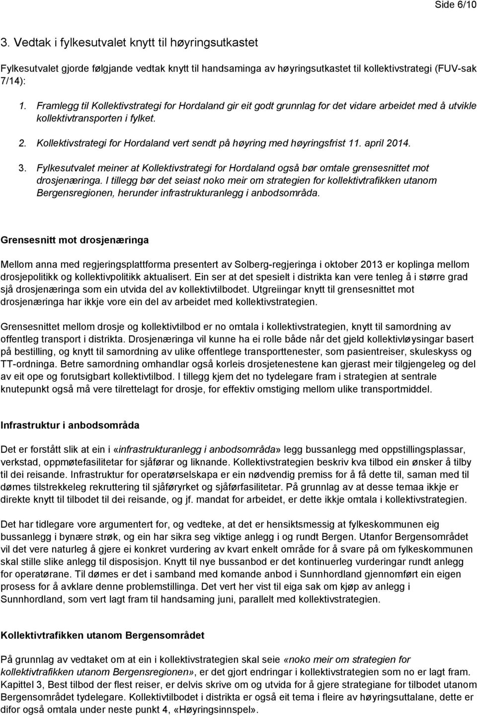 Kollektivstrategi for Hordaland vert sendt på høyring med høyringsfrist 11. april 2014. 3. Fylkesutvalet meiner at Kollektivstrategi for Hordaland også bør omtale grensesnittet mot drosjenæringa.