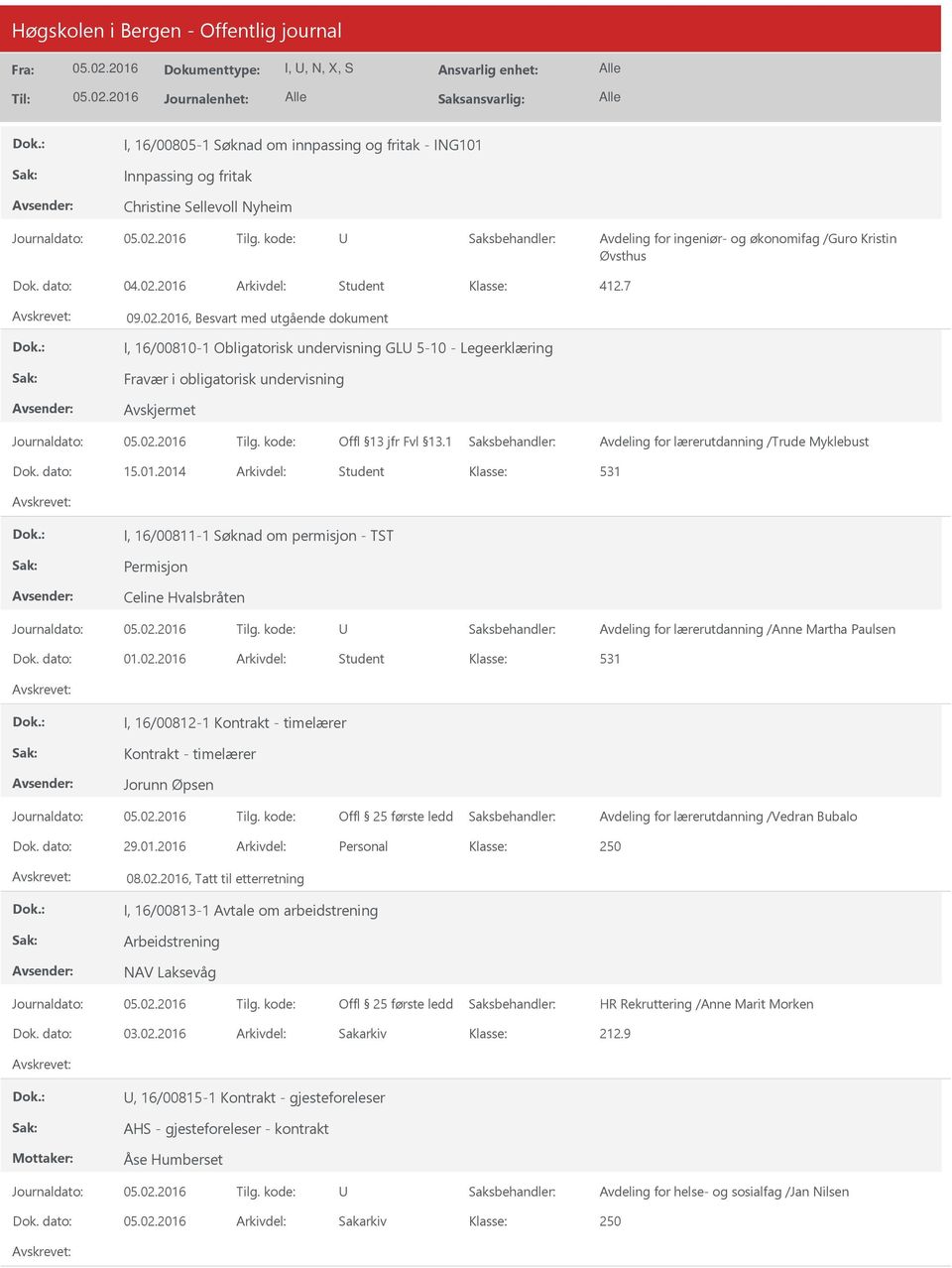 dato: 01.02.2016 Arkivdel: Student 531 I, 16/00812-1 Kontrakt - timelærer Kontrakt - timelærer Jorunn Øpsen Avdeling for lærerutdanning /Vedran Bubalo Dok. dato: 29.01.2016 Arkivdel: Personal I, 16/00813-1 Avtale om arbeidstrening Arbeidstrening NAV Laksevåg HR Rekruttering /Anne Marit Morken Dok.