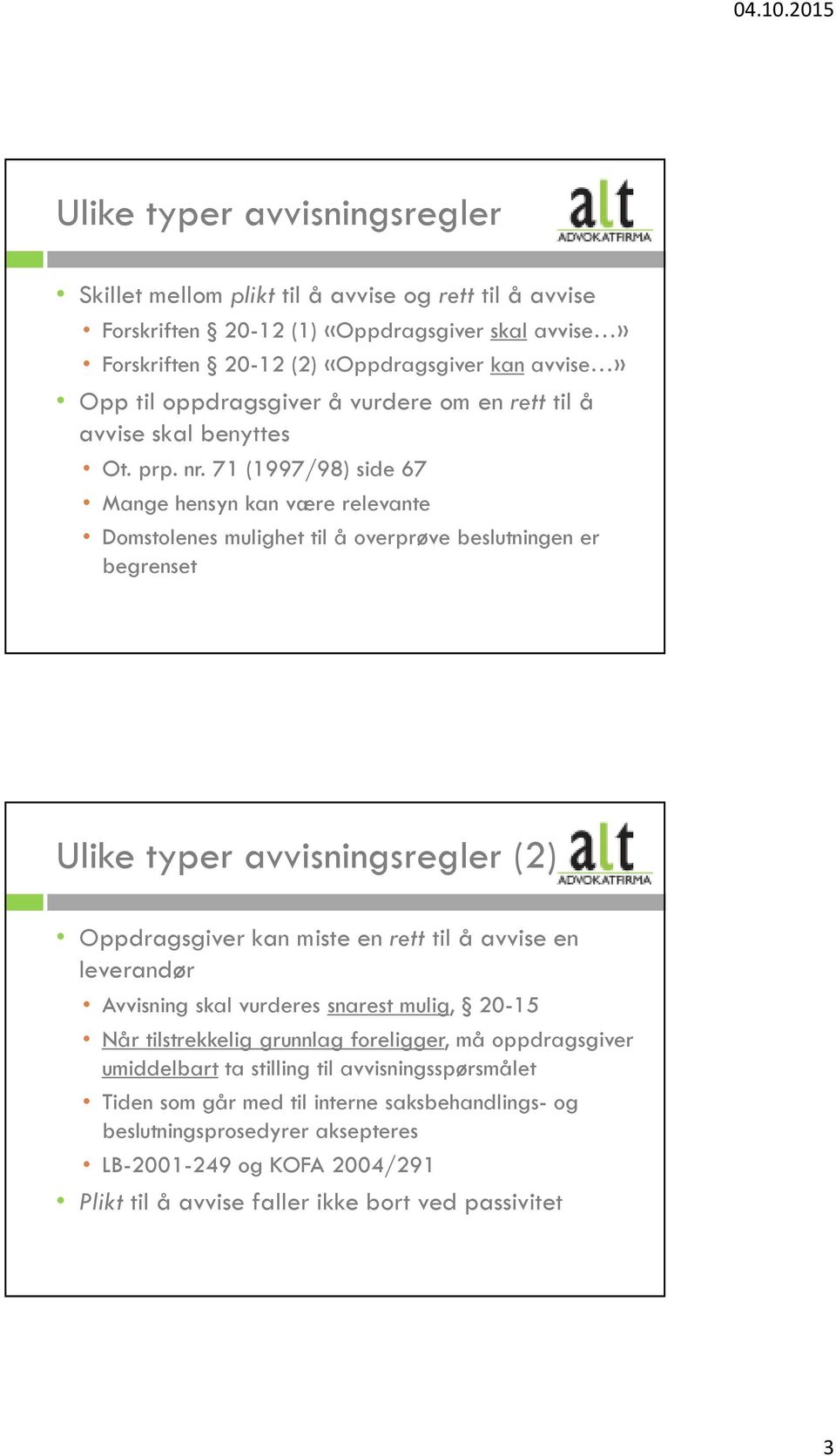 71 (1997/98) side 67 Mange hensyn kan være relevante Domstolenes mulighet til å overprøve beslutningen er begrenset Ulike typer avvisningsregler (2) Oppdragsgiver kan miste en rett til å avvise en