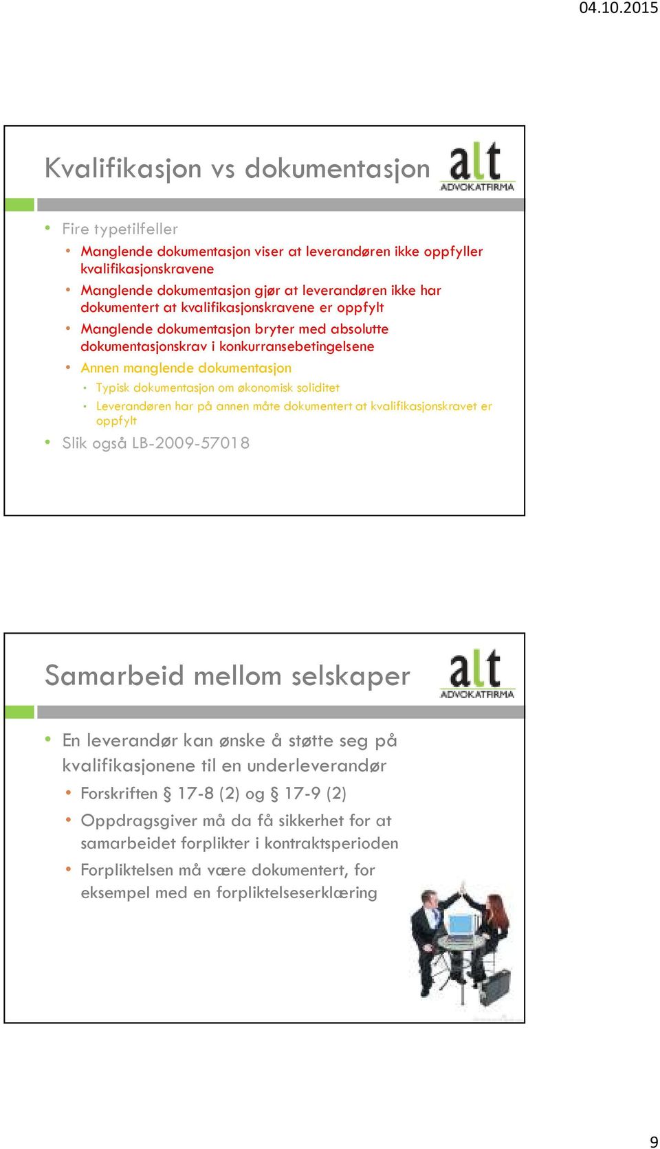 Leverandøren har på annen måte dokumentert at kvalifikasjonskravet er oppfylt Slik også LB-2009-57018 Samarbeid mellom selskaper En leverandør kan ønske å støtte seg på kvalifikasjonene til en