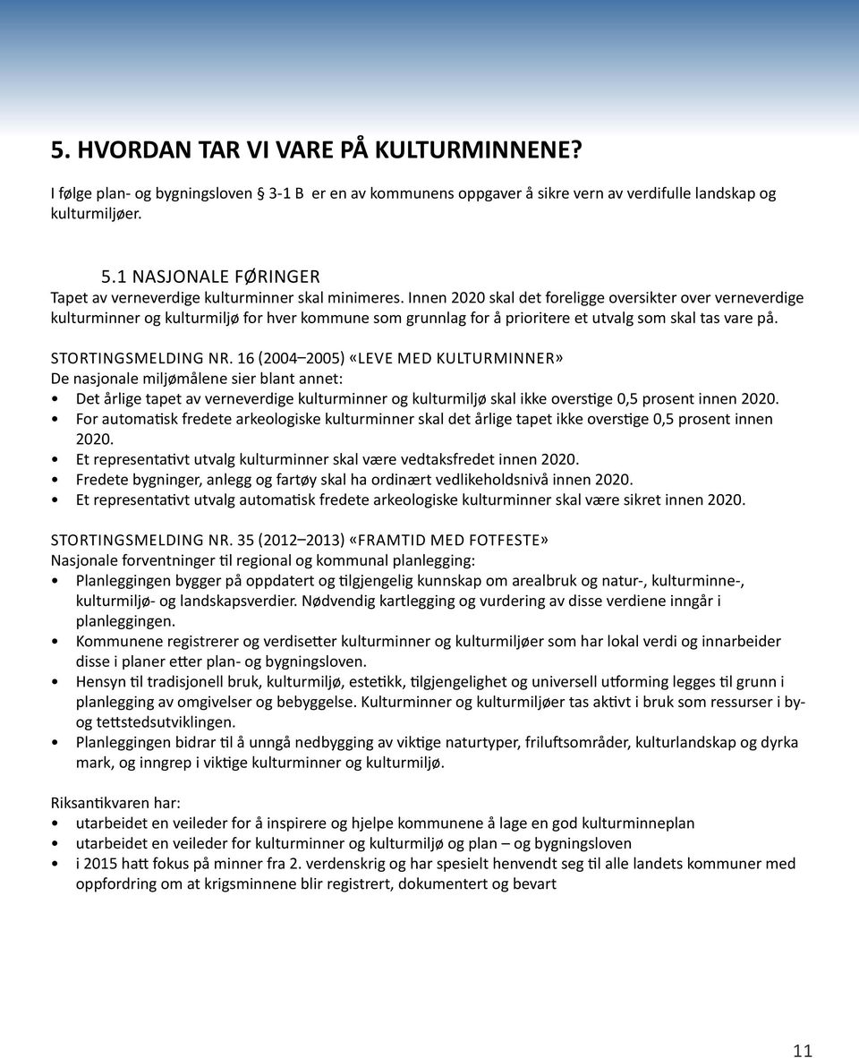 Innen 2020 skal det foreligge oversikter over verneverdige kulturminner og kulturmiljø for hver kommune som grunnlag for å prioritere et utvalg som skal tas vare på. STORTINGSMELDING NR.