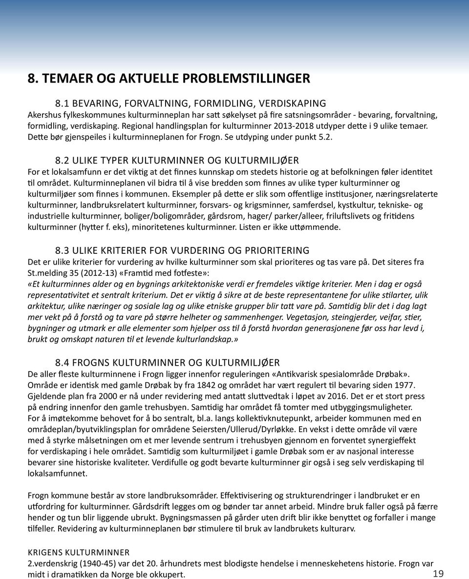 Regional handlingsplan for kulturminner 2013-2018 utdyper dette i 9 ulike temaer. Dette bør gjenspeiles i kulturminneplanen for Frogn. Se utdyping under punkt 5.2. 8.