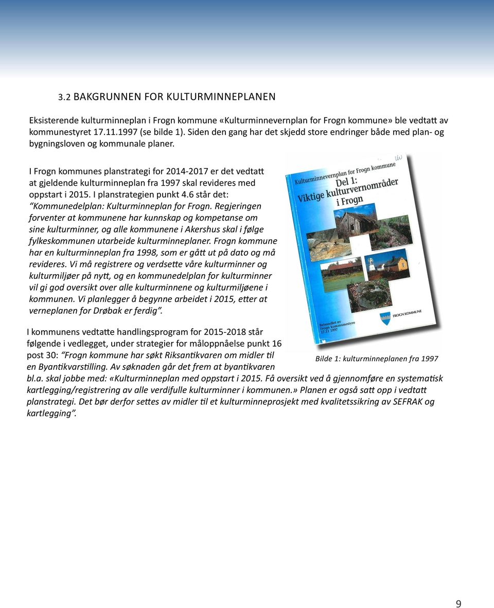 I Frogn kommunes planstrategi for 2014-2017 er det vedtatt at gjeldende kulturminneplan fra 1997 skal revideres med oppstart i 2015. I planstrategien punkt 4.