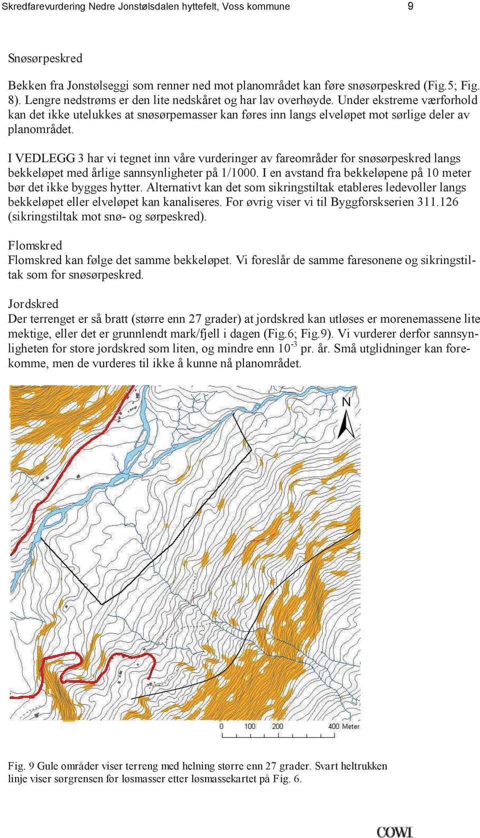 I VEDLEGG 3 har vi tegnet inn våre vurderinger av fareområder for snøsørpeskred langs bekkeløpet med årlige sannsynligheter på 1/1000.