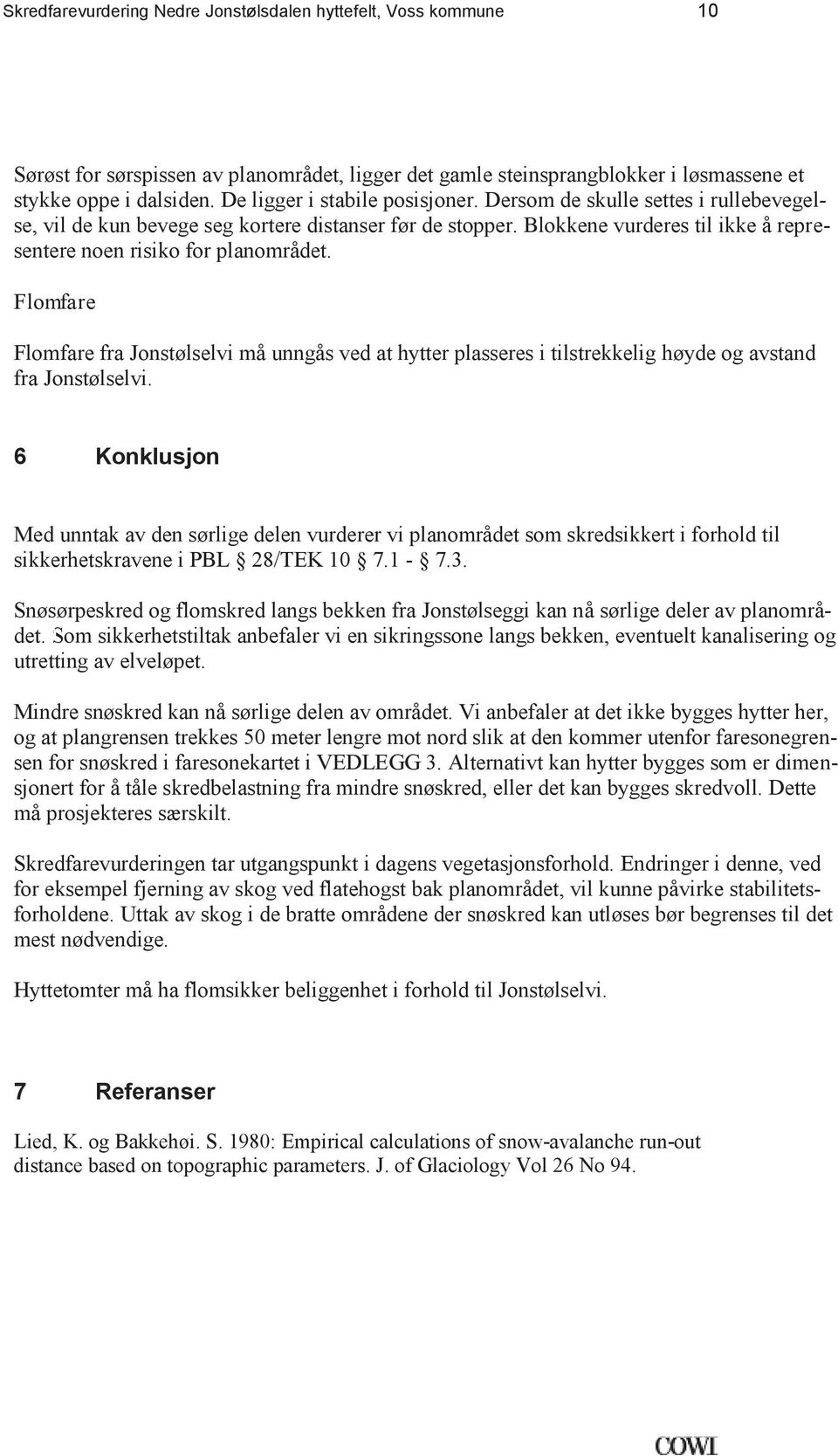 Flomfare Flomfare fra Jonstølselvi må unngås ved at hytter plasseres i tilstrekkelig høyde og avstand fra Jonstølselvi.