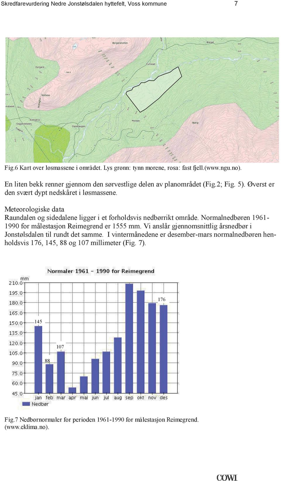 Meteorologiske data Raundalen og sidedalene ligger i et forholdsvis nedbørrikt område. Normalnedbøren 19611990 for målestasjon Reimegrend er 1555 mm.