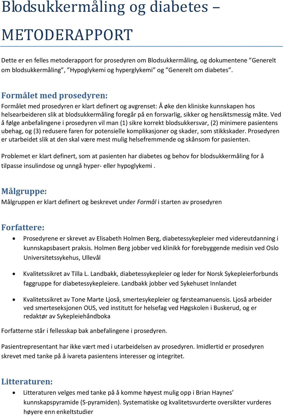 Formålet med prosedyren: Formålet med prosedyren er klart definert og avgrenset: Å øke den kliniske kunnskapen hos helsearbeideren slik at blodsukkermåling foregår på en forsvarlig, sikker og