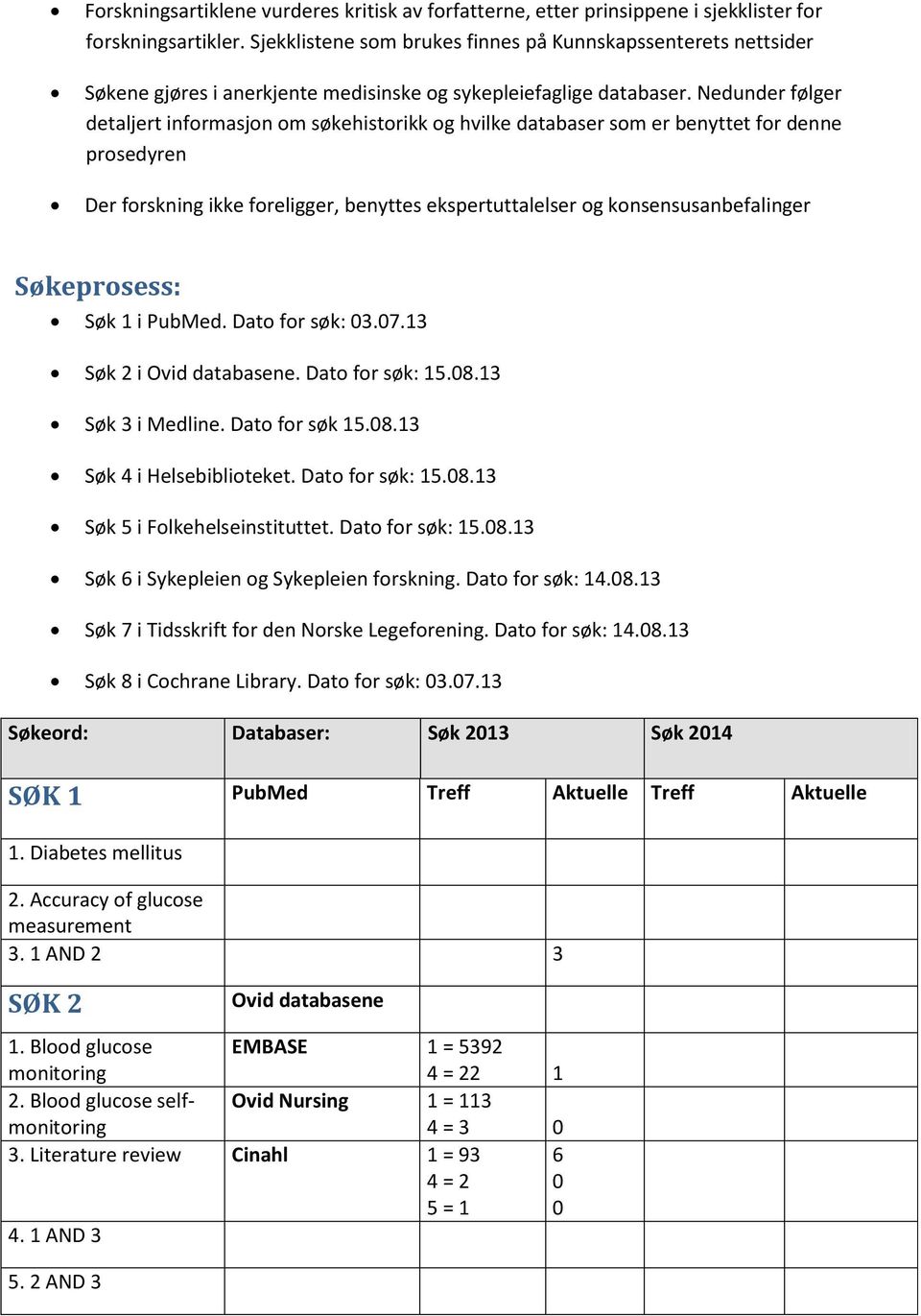 Nedunder følger detaljert informasjon om søkehistorikk og hvilke databaser som er benyttet for denne prosedyren Der forskning ikke foreligger, benyttes ekspertuttalelser og konsensusanbefalinger