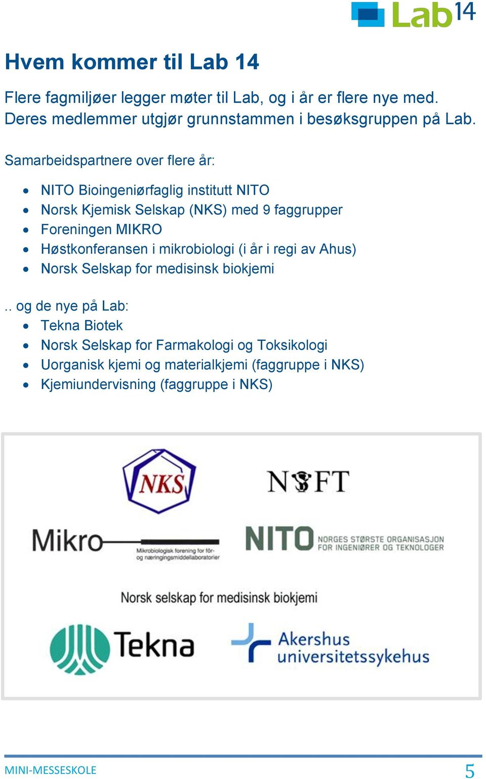 Samarbeidspartnere over flere år: NITO Bioingeniørfaglig institutt NITO Norsk Kjemisk Selskap (NKS) med 9 faggrupper Foreningen MIKRO