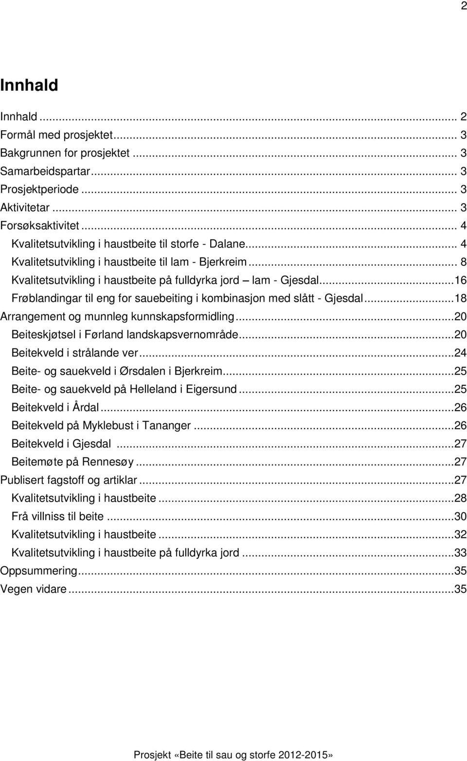 ..16 Frøblandingar til eng for sauebeiting i kombinasjon med slått - Gjesdal...18 Arrangement og munnleg kunnskapsformidling...20 Beiteskjøtsel i Førland landskapsvernområde.