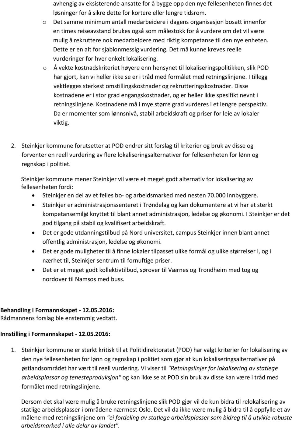 riktig kompetanse til den nye enheten. Dette er en alt for sjablonmessig vurdering. Det må kunne kreves reelle vurderinger for hver enkelt lokalisering.