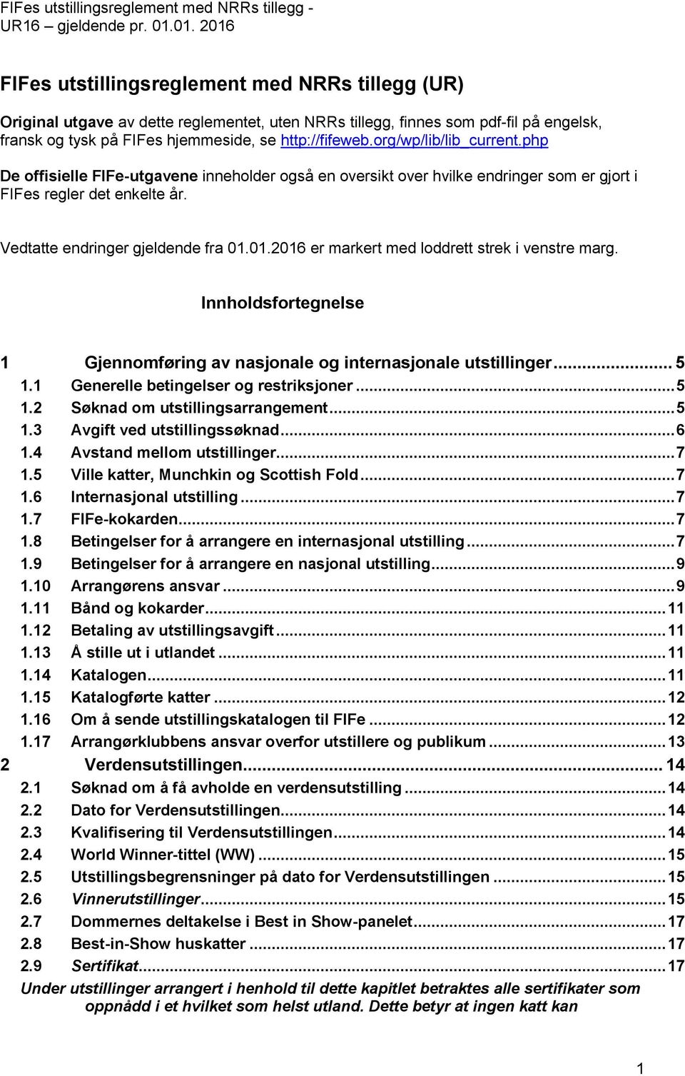 01.2016 er markert med loddrett strek i venstre marg. Innholdsfortegnelse 1 Gjennomføring av nasjonale og internasjonale utstillinger... 5 1.1 Generelle betingelser og restriksjoner... 5 1.2 Søknad om utstillingsarrangement.