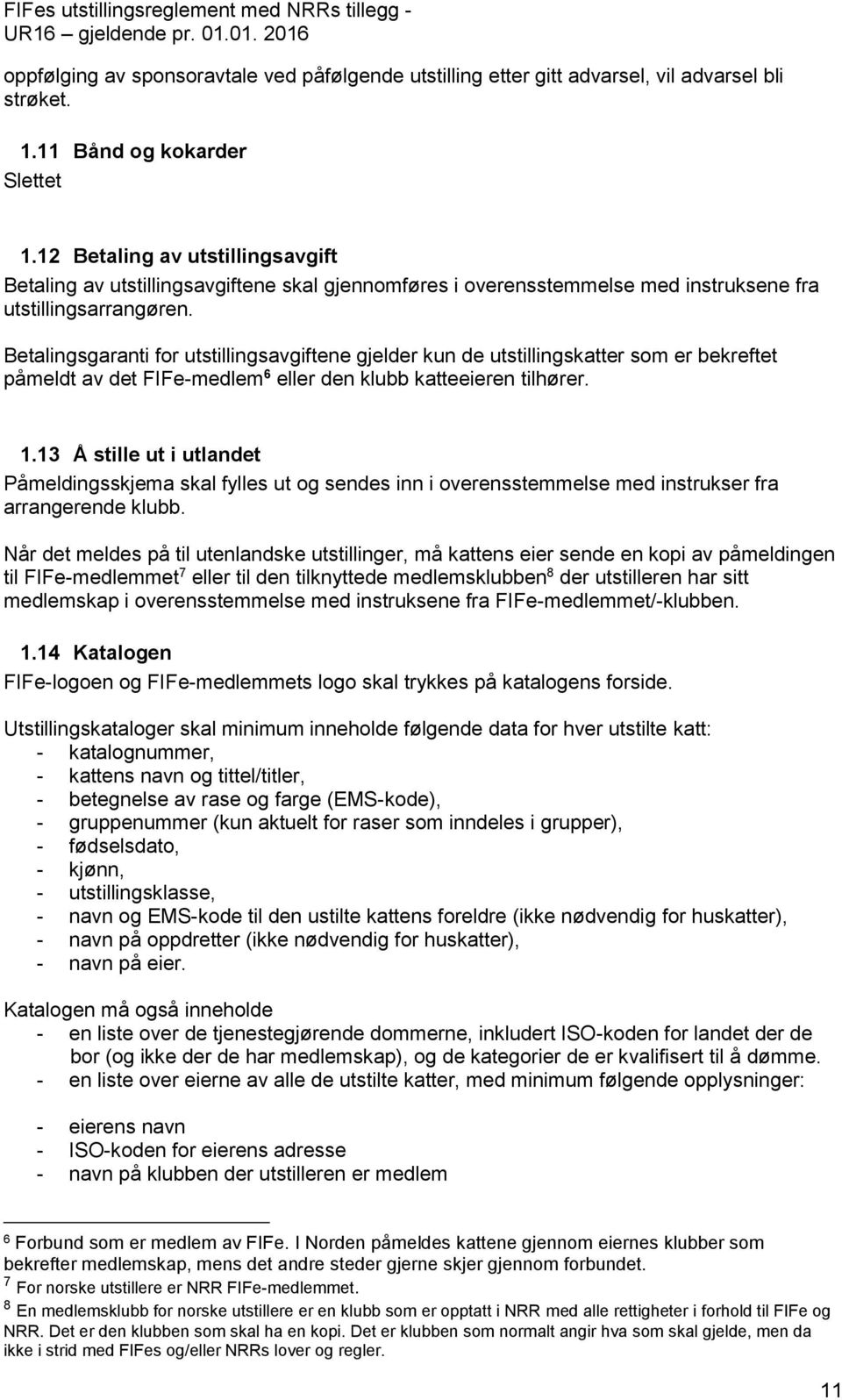 Betalingsgaranti for utstillingsavgiftene gjelder kun de utstillingskatter som er bekreftet påmeldt av det FIFe-medlem 6 eller den klubb katteeieren tilhører. 1.