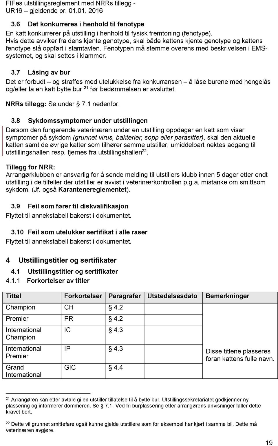 Fenotypen må stemme overens med beskrivelsen i EMSsystemet, og skal settes i klammer. 3.