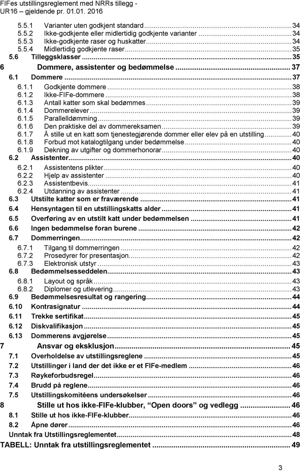 .. 39 6.1.5 Parallelldømming... 39 6.1.6 Den praktiske del av dommereksamen... 39 6.1.7 Å stille ut en katt som tjenestegjørende dommer eller elev på en utstilling... 40 6.1.8 Forbud mot katalogtilgang under bedømmelse.