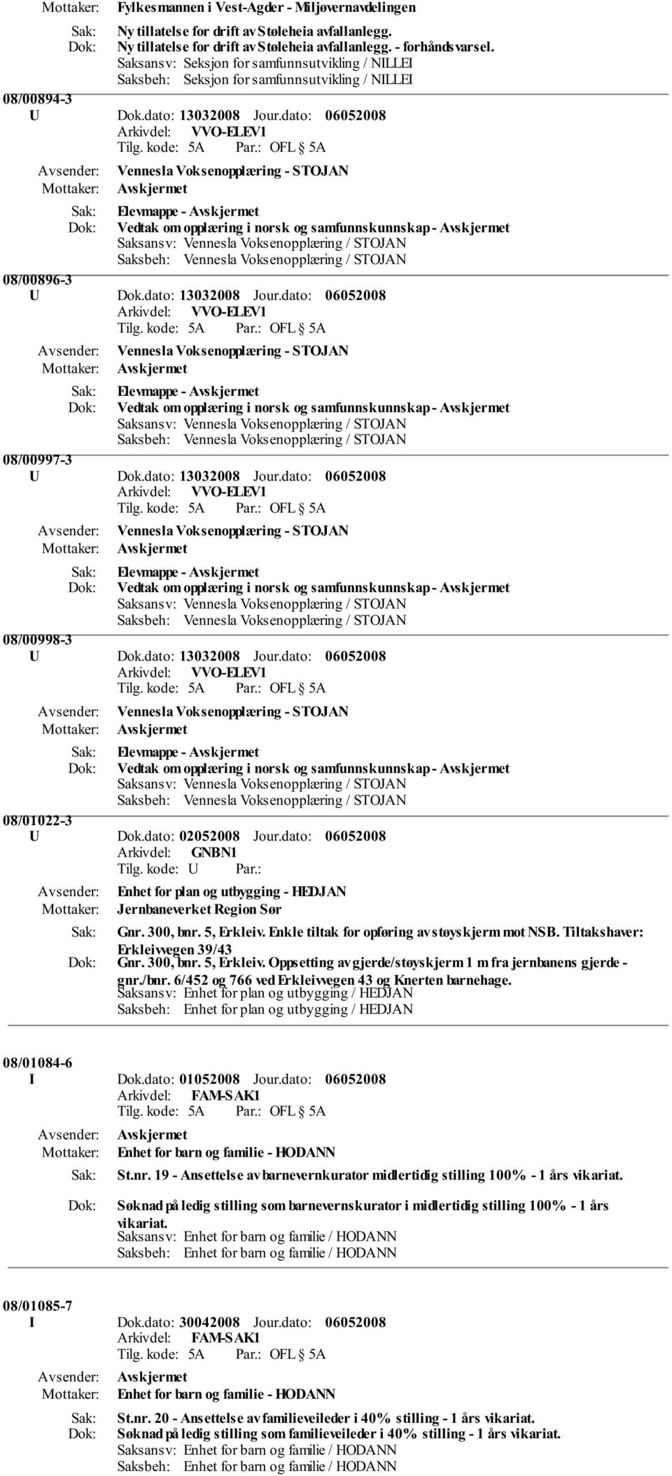 dato: Vennesla Voksenopplæring - STOJAN Elevmappe - Vedtak om opplæring i norsk og samfunnskunnskap - 08/00896-3 U Dok.dato: 13032008 Jour.