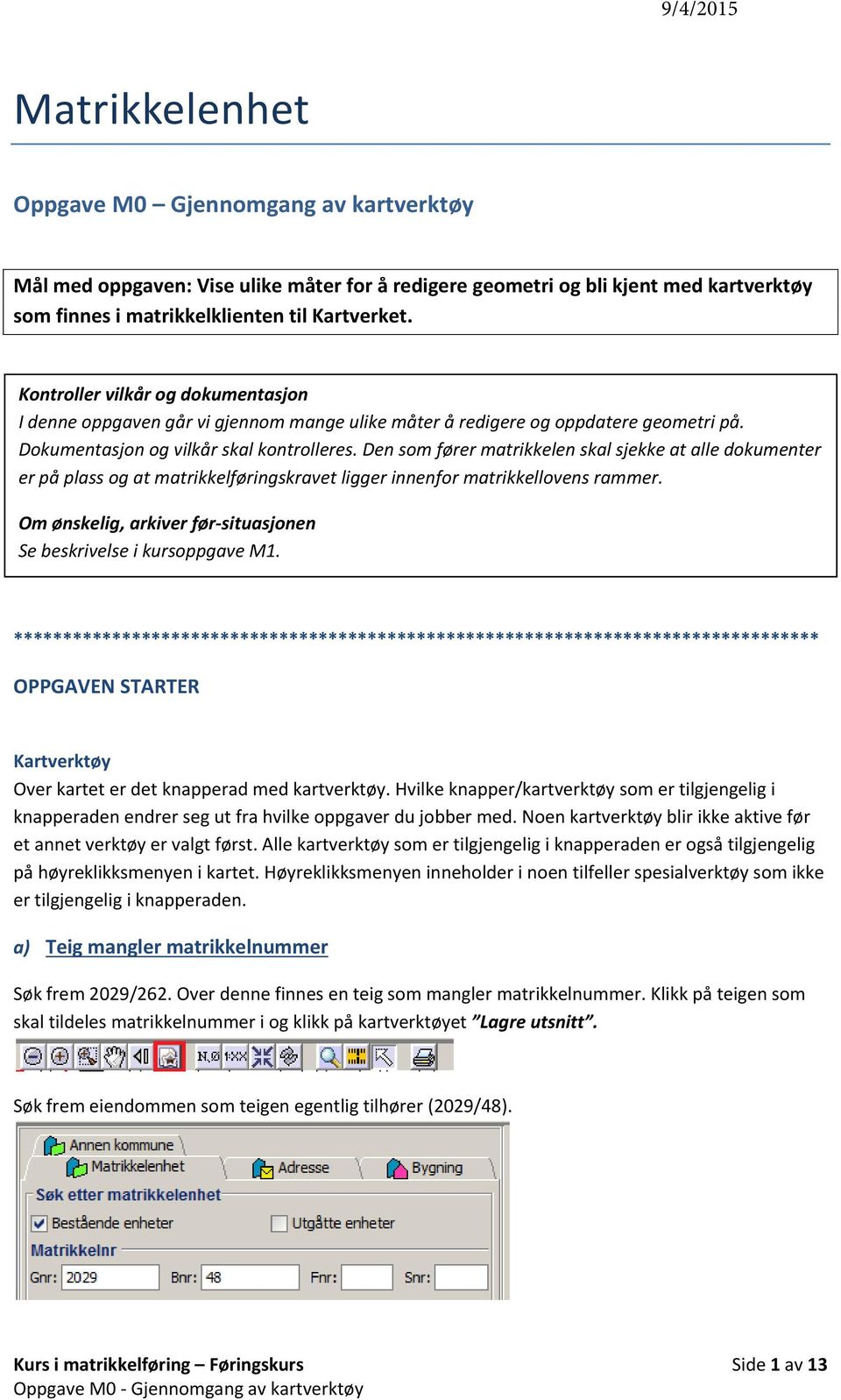 Den som fører matrikkelen skal sjekke at alle dokumenter er på plass og at matrikkelføringskravet ligger innenfor matrikkellovens rammer.