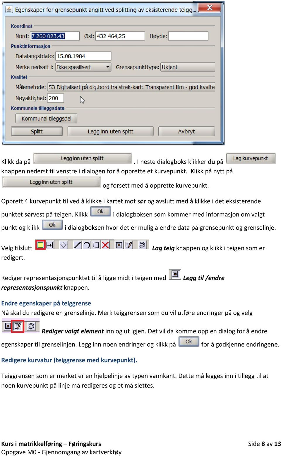 Klikk i dialogboksen som kommer med informasjon om valgt punkt og klikk i dialogboksen hvor det er mulig å endre data på grensepunkt og grenselinje. Velg tilslutt redigert.