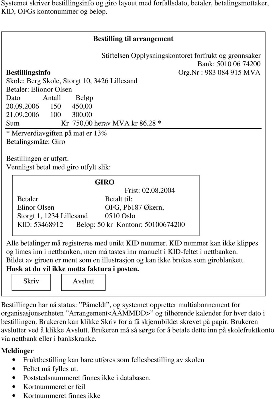 Nr : 983 084 915 MVA Skole: Berg Skole, Storgt 10, 3426 Lillesand Betaler: Elionor Olsen Dato Antall Beløp 20.09.2006 150 450,00 21.09.2006 100 300,00 Sum Kr 750,00 herav MVA kr 86.