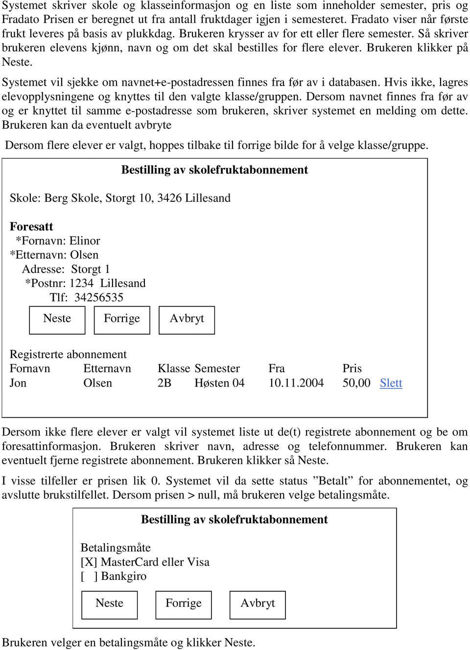 Brukeren klikker på Neste. Systemet vil sjekke om navnet+e-postadressen finnes fra før av i databasen. Hvis ikke, lagres elevopplysningene og knyttes til den valgte klasse/gruppen.