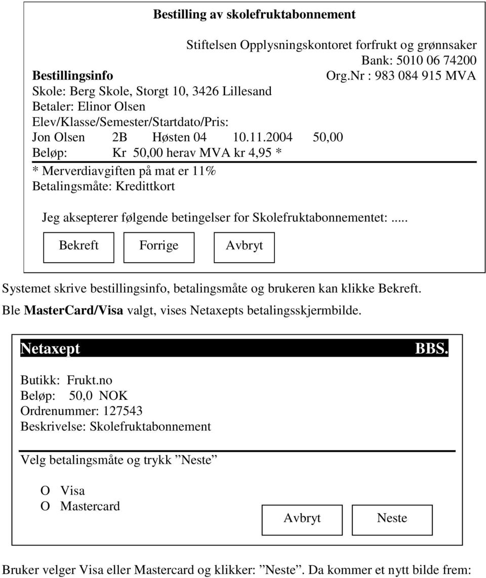2004 50,00 Beløp: Kr 50,00 herav MVA kr 4,95 * * Merverdiavgiften på mat er 11% Betalingsmåte: Kredittkort Jeg aksepterer følgende betingelser for Skolefruktabonnementet:.