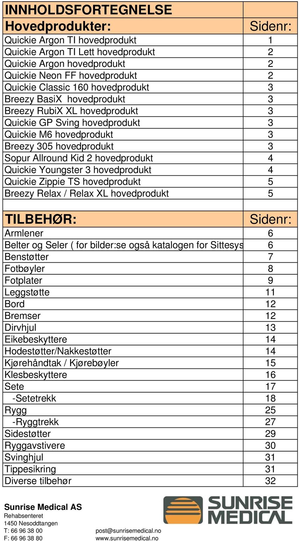 hovedprodukt 4 Quickie Zippie TS hovedprodukt 5 Breezy Relax / Relax XL hovedprodukt 5 TILBEHØR: Armlener 6 Belter og Seler ( for bilder:se også katalogen for Sittesys 6 Benstøtter 7 Fotbøyler 8